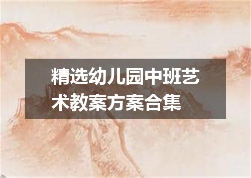 精选幼儿园中班艺术教案方案合集