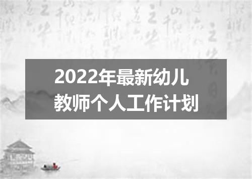 2022年最新幼儿教师个人工作计划