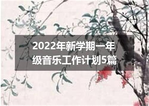 2022年新学期一年级音乐工作计划5篇