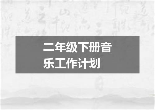 二年级下册音乐工作计划