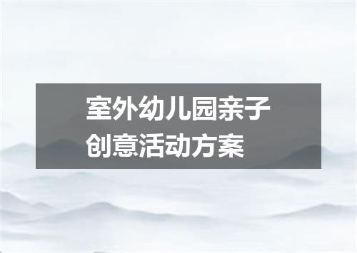 室外幼儿园亲子创意活动方案