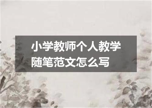 小学教师个人教学随笔范文怎么写