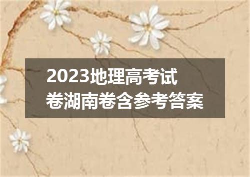 2023地理高考试卷湖南卷含参考答案