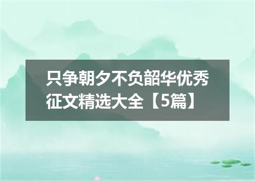 只争朝夕不负韶华优秀征文精选大全【5篇】