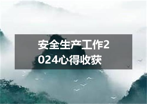 安全生产工作2024心得收获