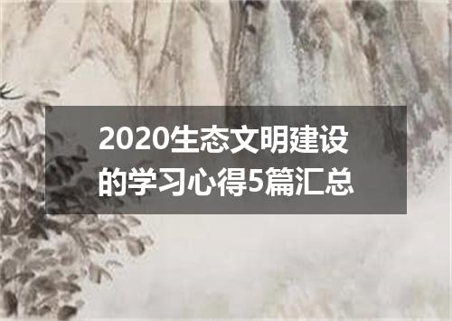 2020生态文明建设的学习心得5篇汇总