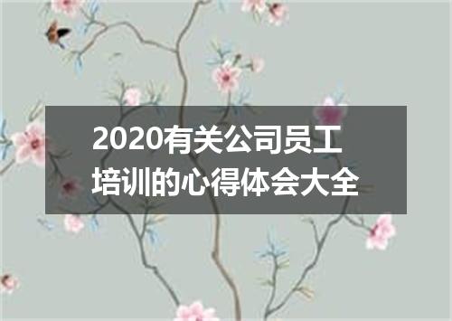 2020有关公司员工培训的心得体会大全