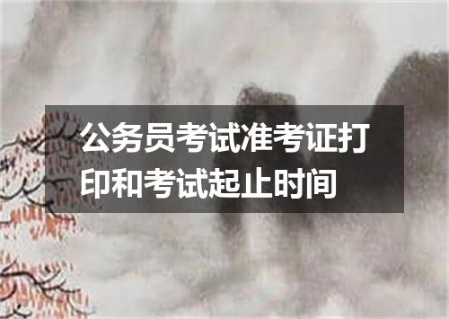 公务员考试准考证打印和考试起止时间