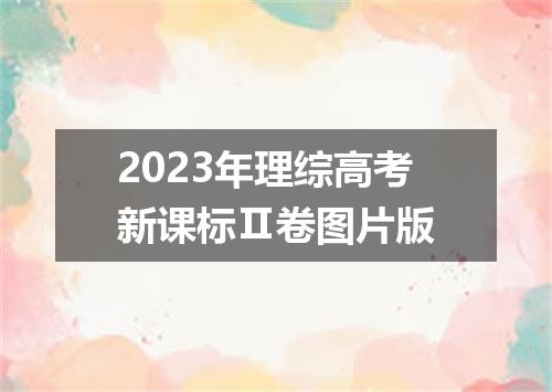 2023年理综高考新课标Ⅱ卷图片版