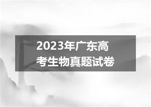 2023年广东高考生物真题试卷