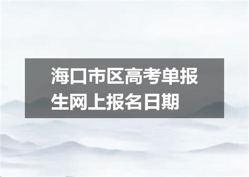 海口市区高考单报生网上报名日期