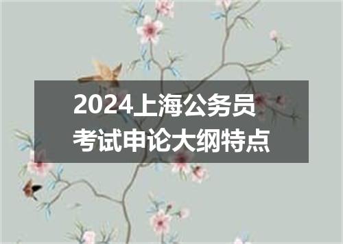 2024上海公务员考试申论大纲特点