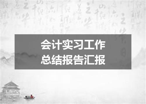 会计实习工作总结报告汇报