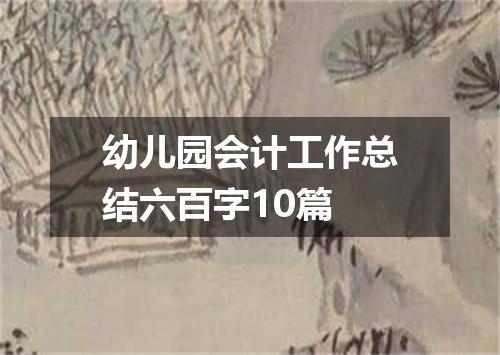 幼儿园会计工作总结六百字10篇