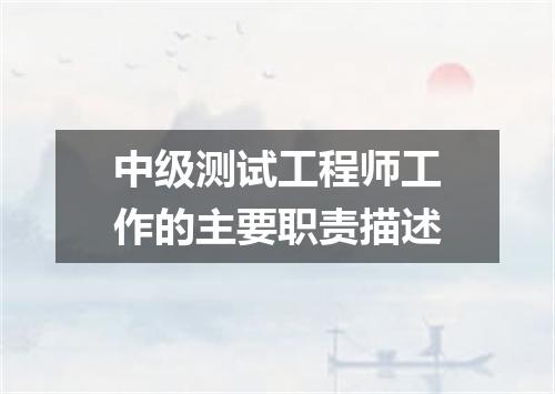 中级测试工程师工作的主要职责描述