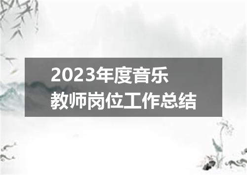 2023年度音乐教师岗位工作总结