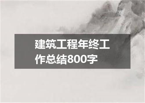 建筑工程年终工作总结800字