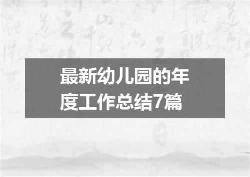 最新幼儿园的年度工作总结7篇