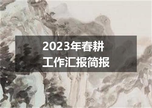 2023年春耕工作汇报简报