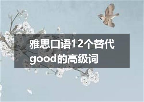 雅思口语12个替代good的高级词