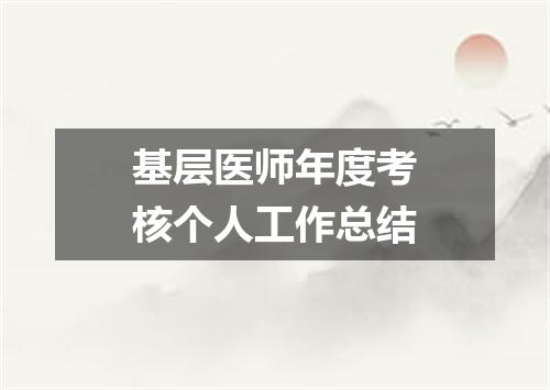 基层医师年度考核个人工作总结