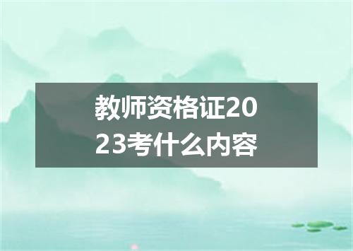 教师资格证2023考什么内容