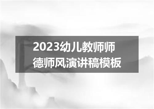 2023幼儿教师师德师风演讲稿模板