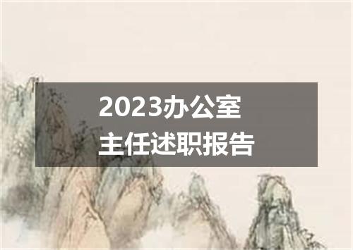 2023办公室主任述职报告