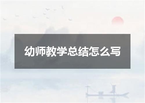 幼师教学总结怎么写