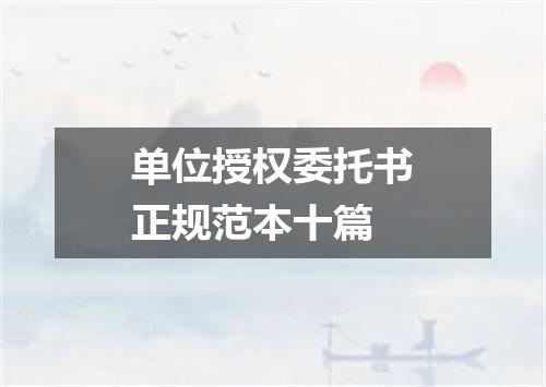 单位授权委托书正规范本十篇