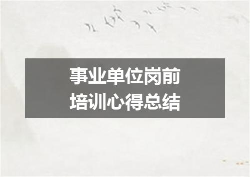 事业单位岗前培训心得总结