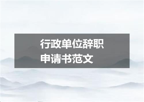 行政单位辞职申请书范文