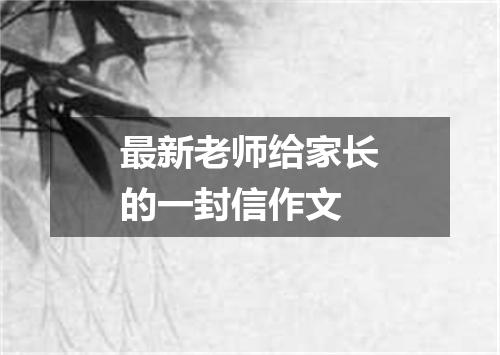 最新老师给家长的一封信作文