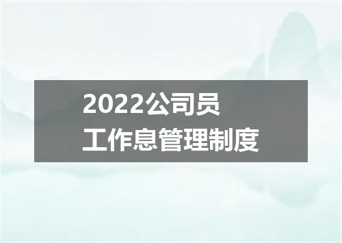 2022公司员工作息管理制度