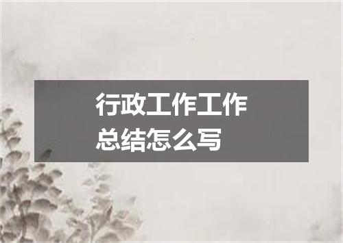 行政工作工作总结怎么写