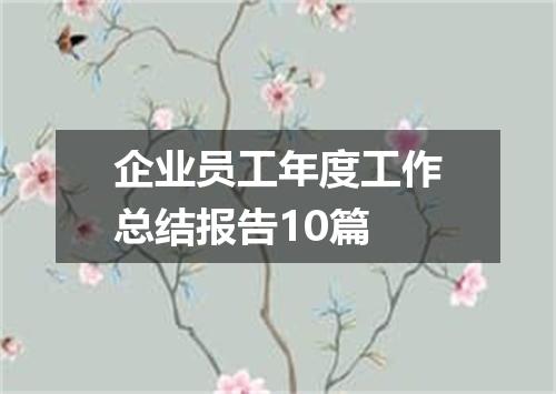 企业员工年度工作总结报告10篇