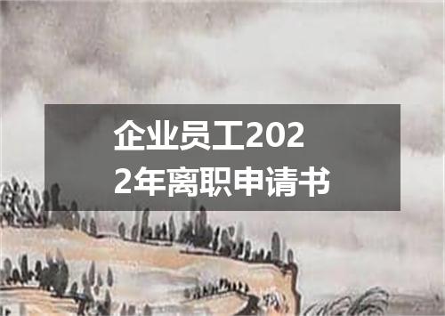 企业员工2022年离职申请书