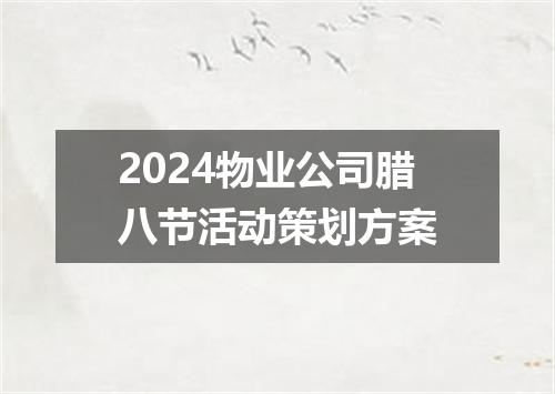 2024物业公司腊八节活动策划方案