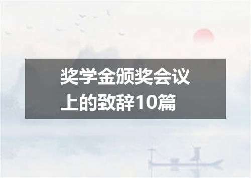 奖学金颁奖会议上的致辞10篇