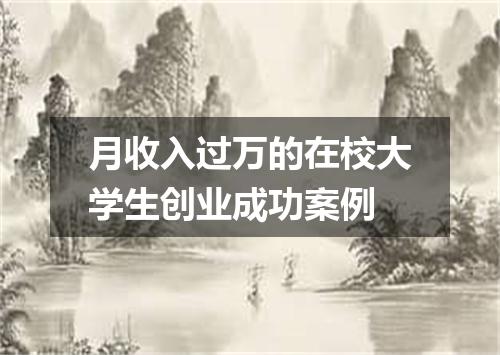 月收入过万的在校大学生创业成功案例