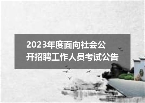 2023年度面向社会公开招聘工作人员考试公告