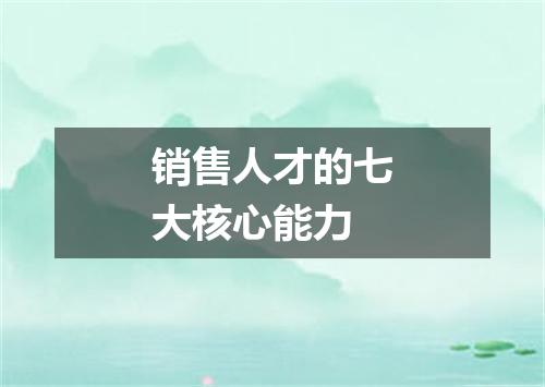 销售人才的七大核心能力