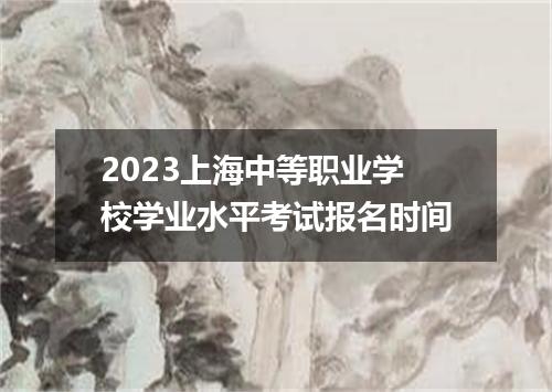 2023上海中等职业学校学业水平考试报名时间