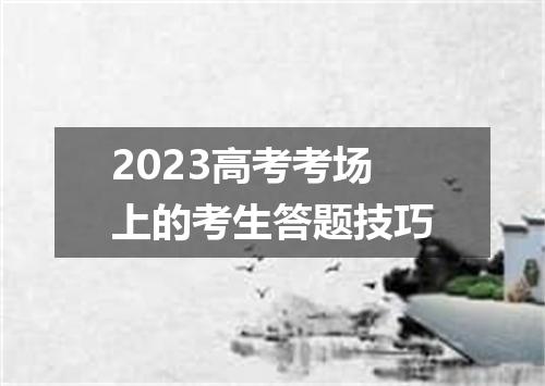 2023高考考场上的考生答题技巧