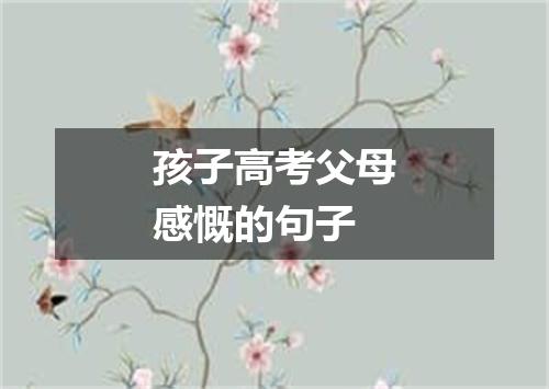 孩子高考父母感慨的句子