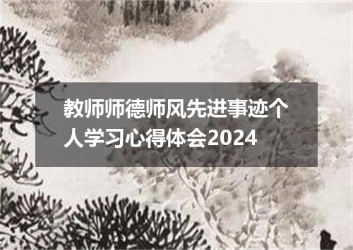 教师师德师风先进事迹个人学习心得体会2024