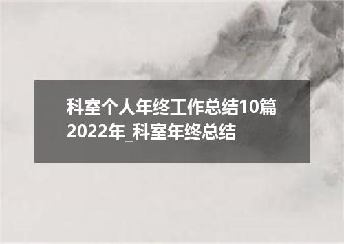 科室个人年终工作总结10篇2022年_科室年终总结