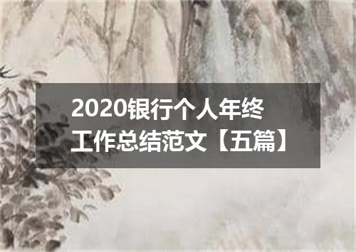 2020银行个人年终工作总结范文【五篇】