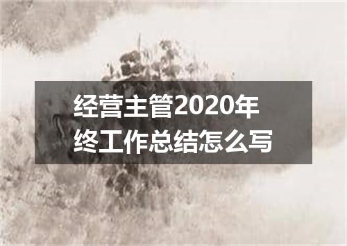 经营主管2020年终工作总结怎么写