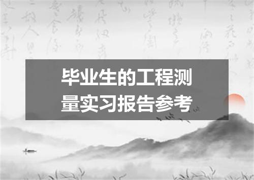 毕业生的工程测量实习报告参考